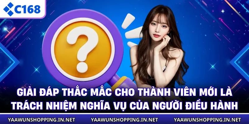 Giải đáp thắc mắc cho thành viên mới là trách nhiệm nghĩa vụ của người điều hành