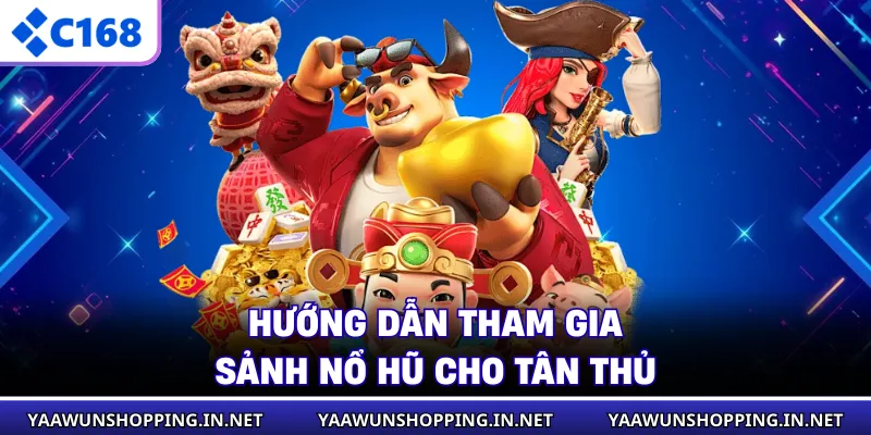 Hướng dẫn tham gia sảnh nổ hũ cho tân thủ