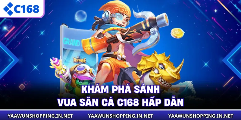Khám phá sảnh vua săn cá C168 hấp dẫn