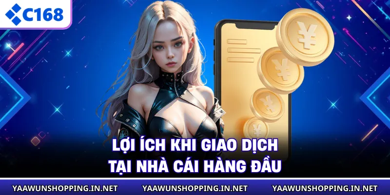 Lợi ích khi giao dịch tại nhà cái hàng đầu
