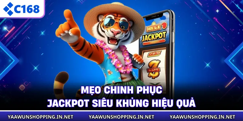 Mẹo chinh phục jackpot siêu khủng hiệu quả